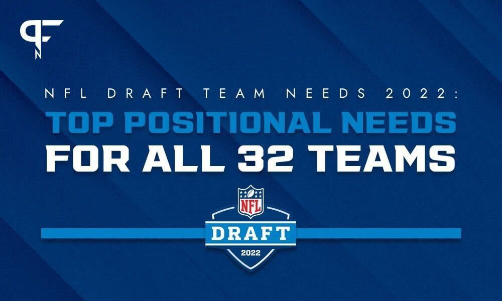 2022 NFL Draft Team Needs Top positional needs for all 32 teams